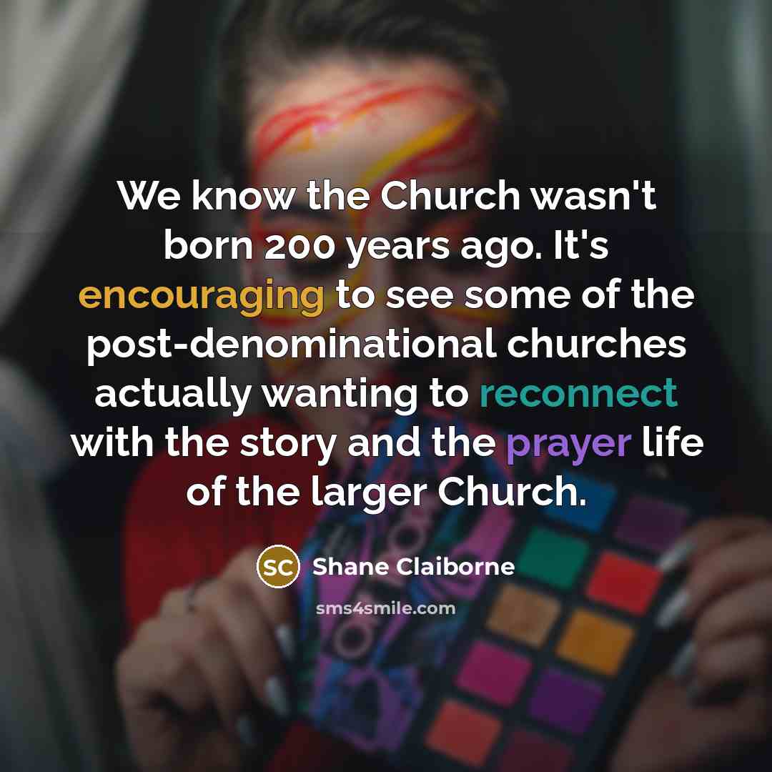 “We know the Church wasn't born 200 years ago. It's…” quote by Shane Claiborne