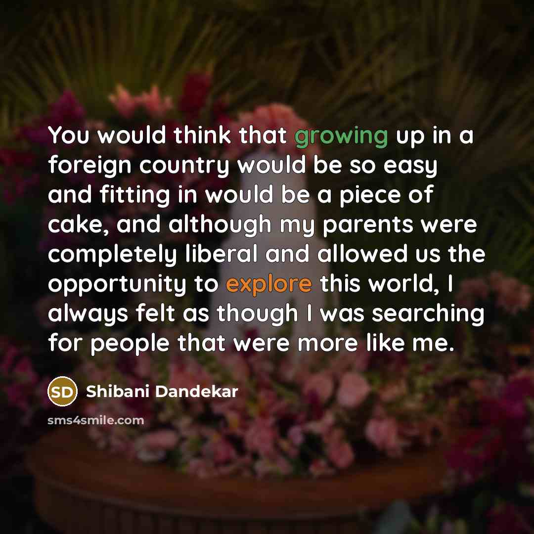 “You would think that growing up in a foreign country…” quote by Shibani Dandekar