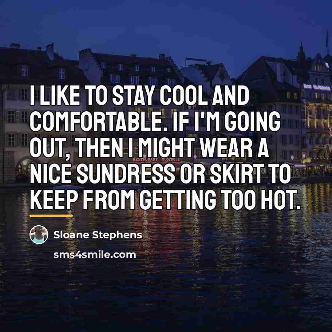 “I like to stay cool and comfortable. If I'm going…” quote by Sloane Stephens