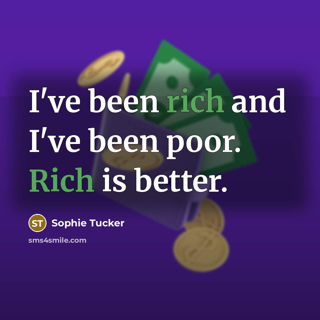 “I've been rich and I've been poor. Rich is better.…” quote by Sophie Tucker