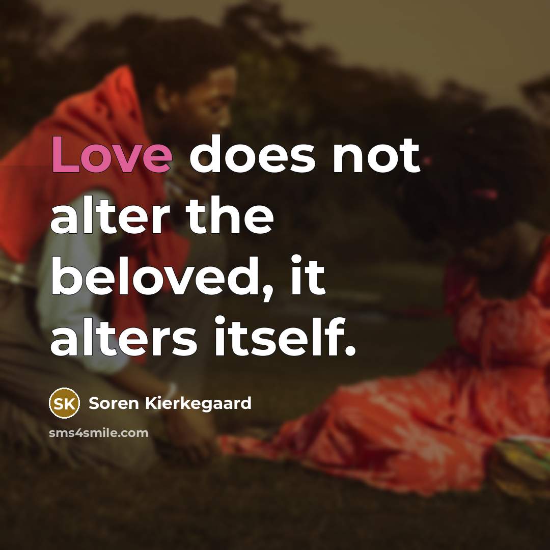 “Love does not alter the beloved, it alters itself.…” quote by Soren Kierkegaard