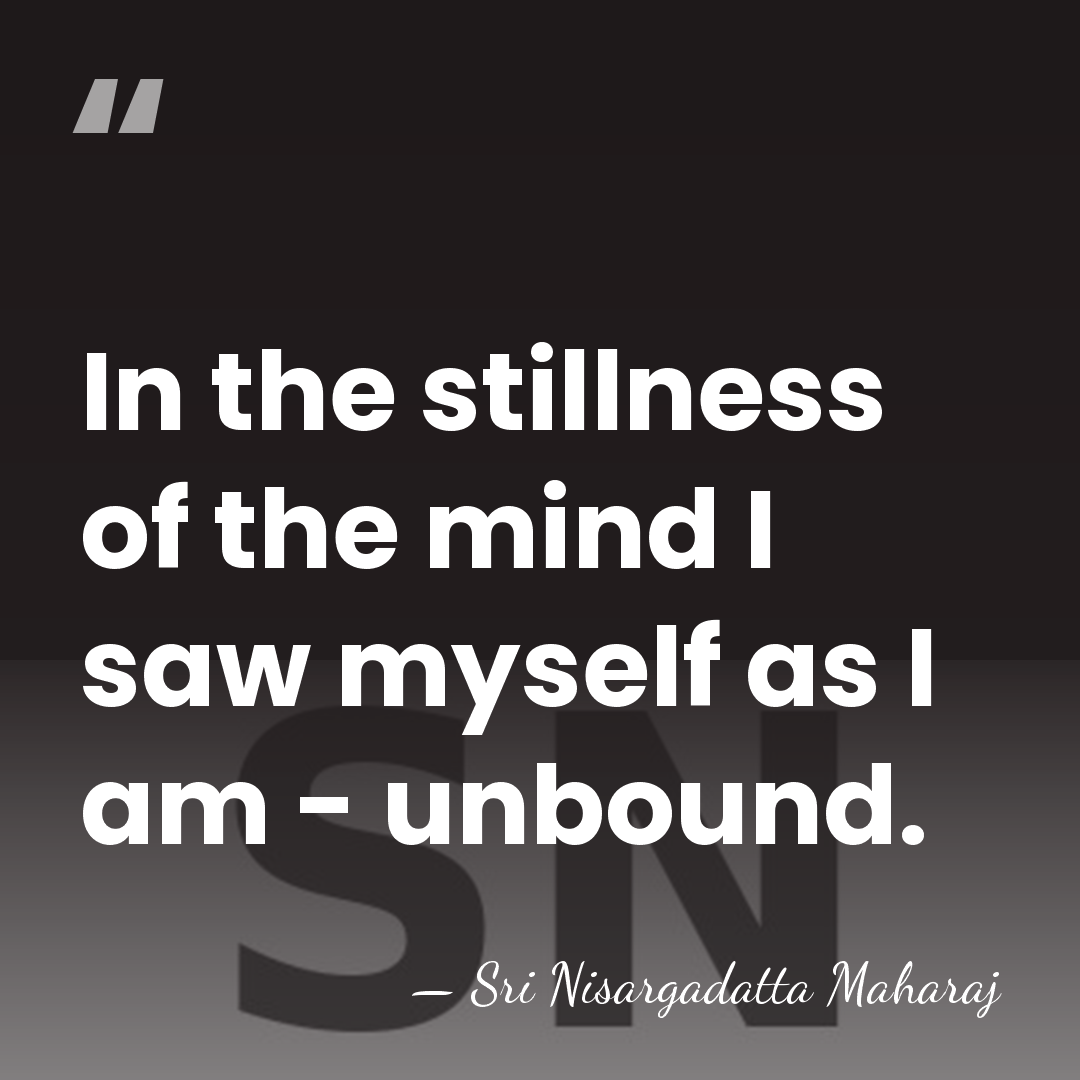 In the stillness of the mind I saw myself as I am&hellip; - Sri Nisargadatta Maharaj