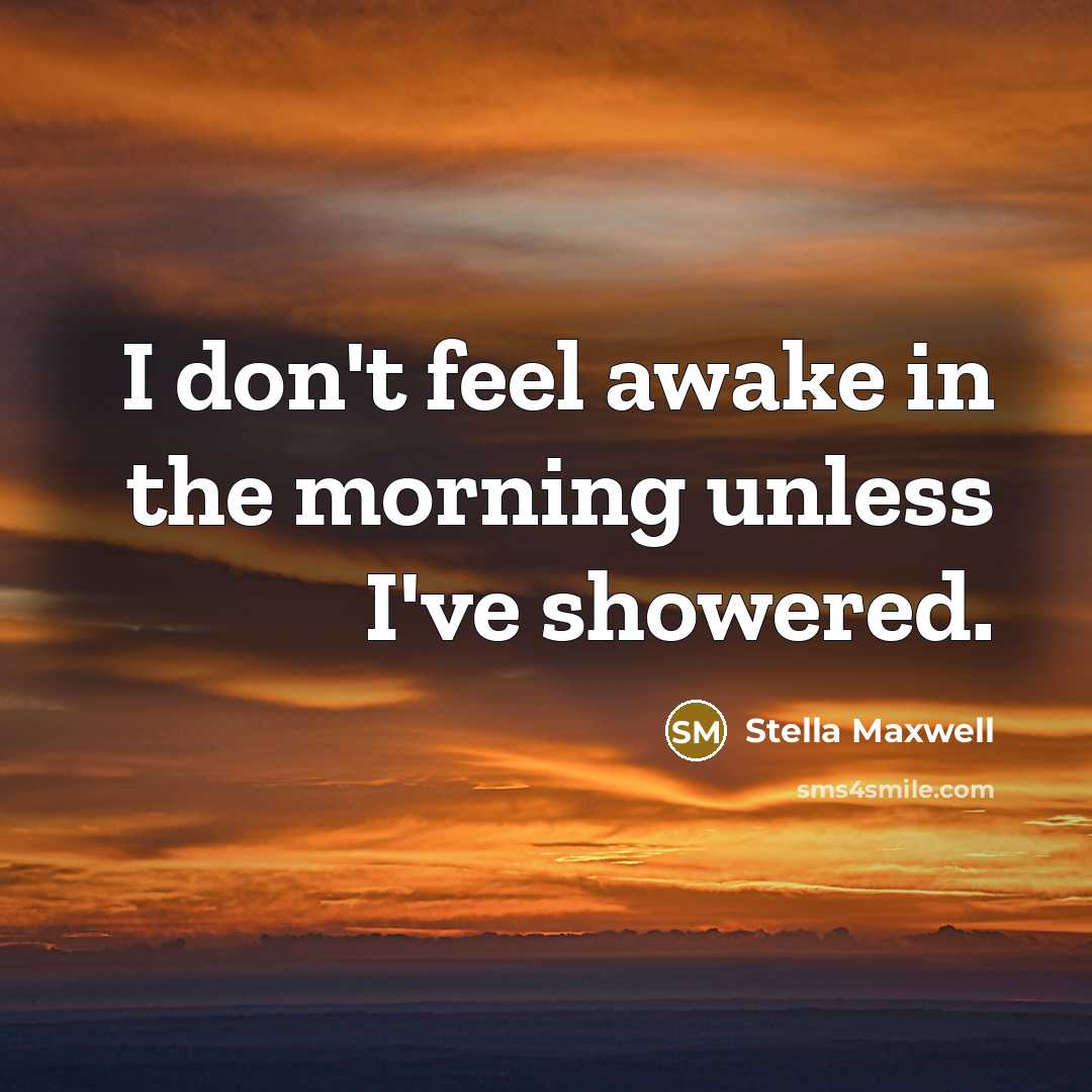 “I don't feel awake in the morning unless I've showered.…” quote by Stella Maxwell