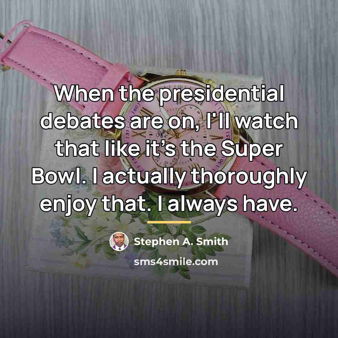 “When the presidential debates are on, I'll watch that like…” quote by Stephen A. Smith