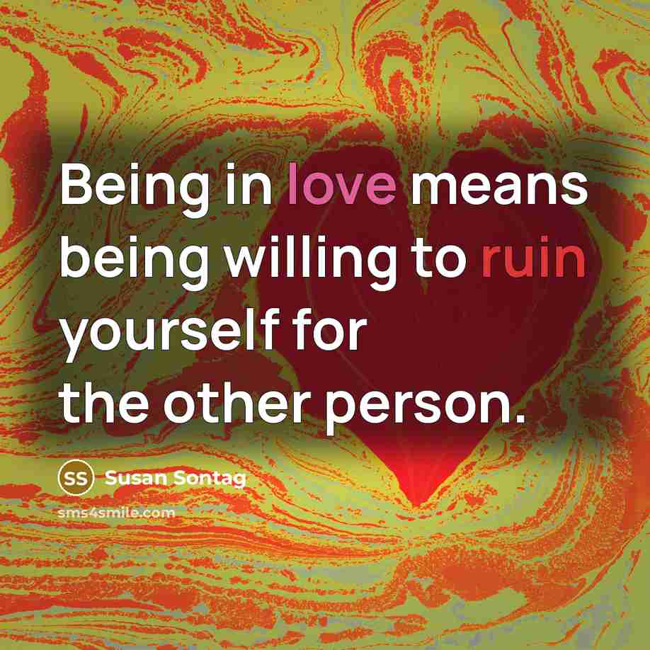 “Being in love means being willing to ruin yourself for…” quote by Susan Sontag