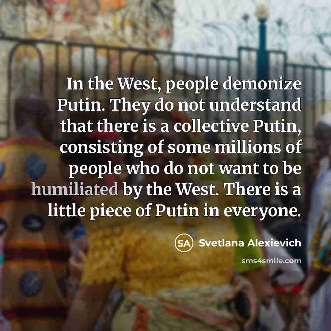 “In the West, people demonize Putin. They do not understand…” quote by Svetlana Alexievich