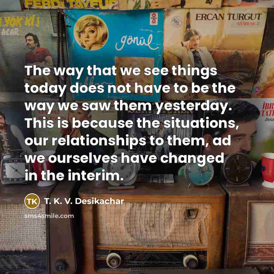 “The way that we see things today does not have…” quote by T. K. V. Desikachar