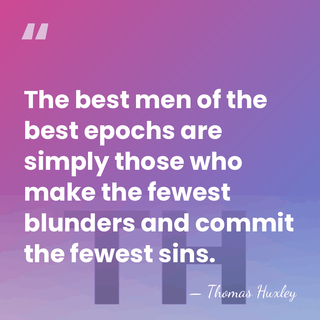 The best men of the best epochs are simply those who make&hellip; - Thomas Huxley