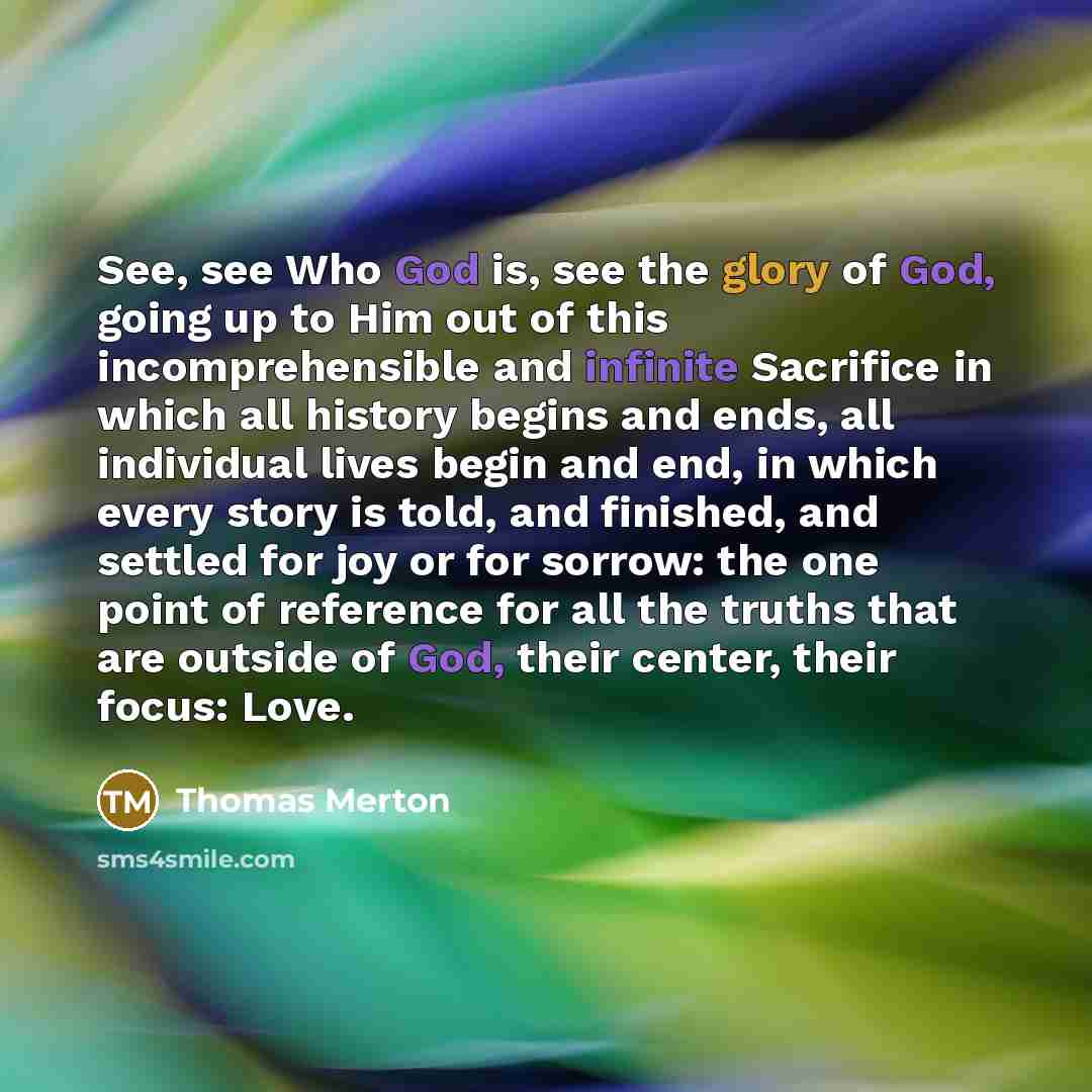 “See, see Who God is, see the glory of God,…” quote by Thomas Merton
