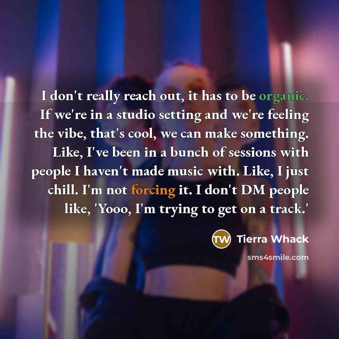 “I don't really reach out, it has to be organic.…” quote by Tierra Whack