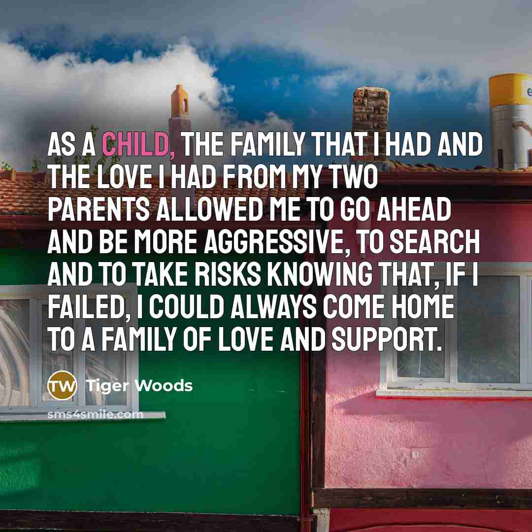 “As a child, the family that I had and the…” quote by Tiger Woods