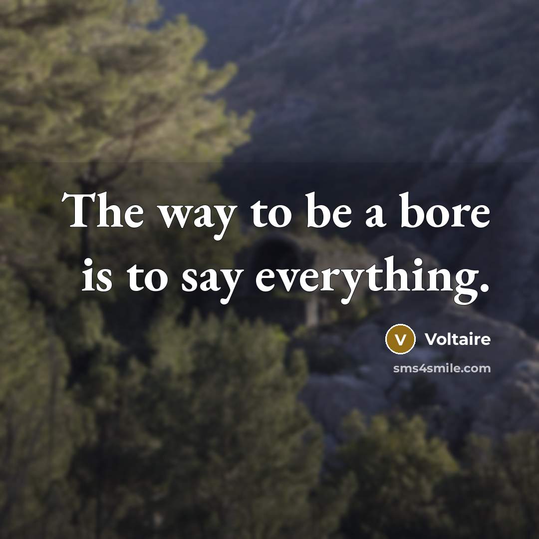 “The way to be a bore is to say everything.” quote by Voltaire