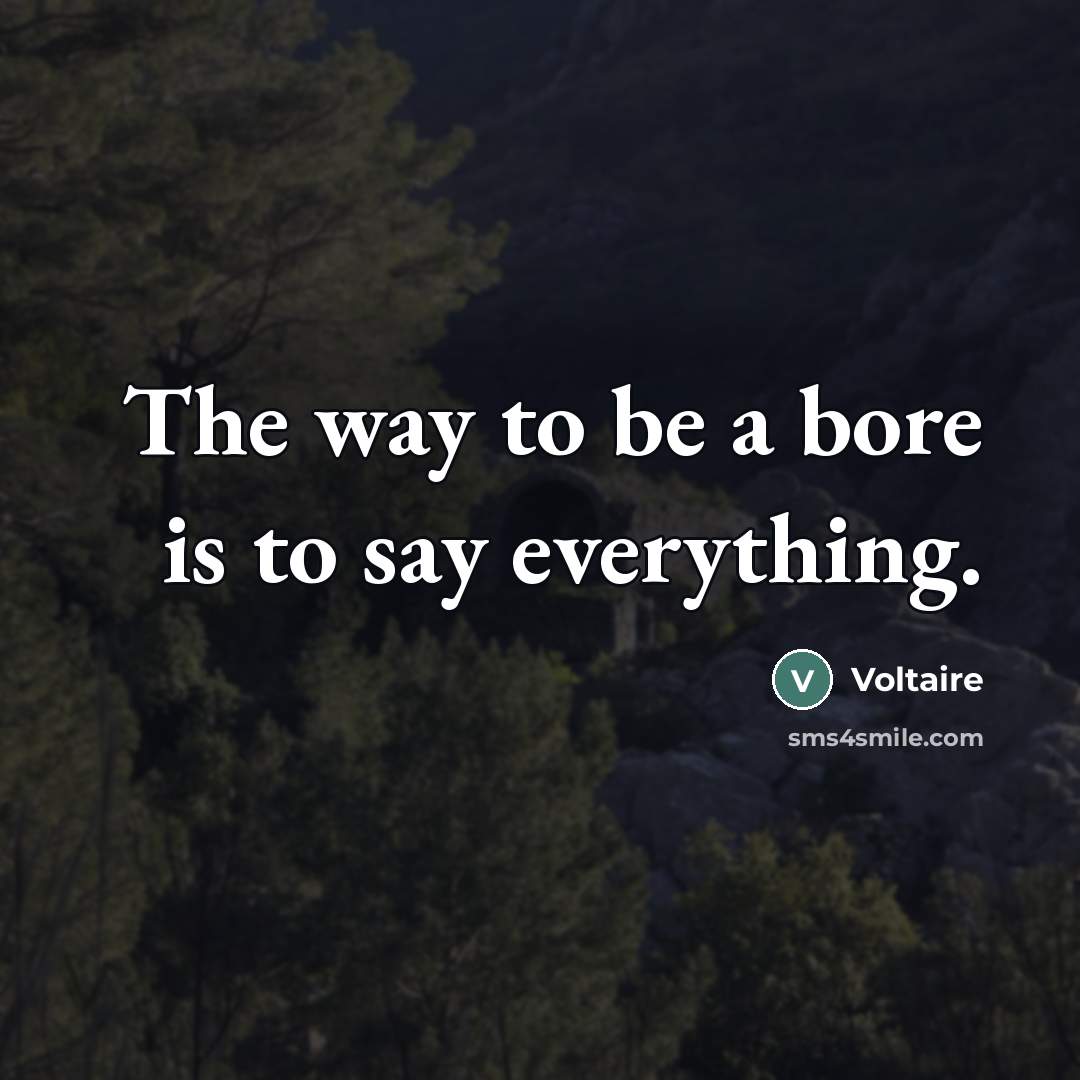 “The way to be a bore is to say everything.…” quote by Voltaire