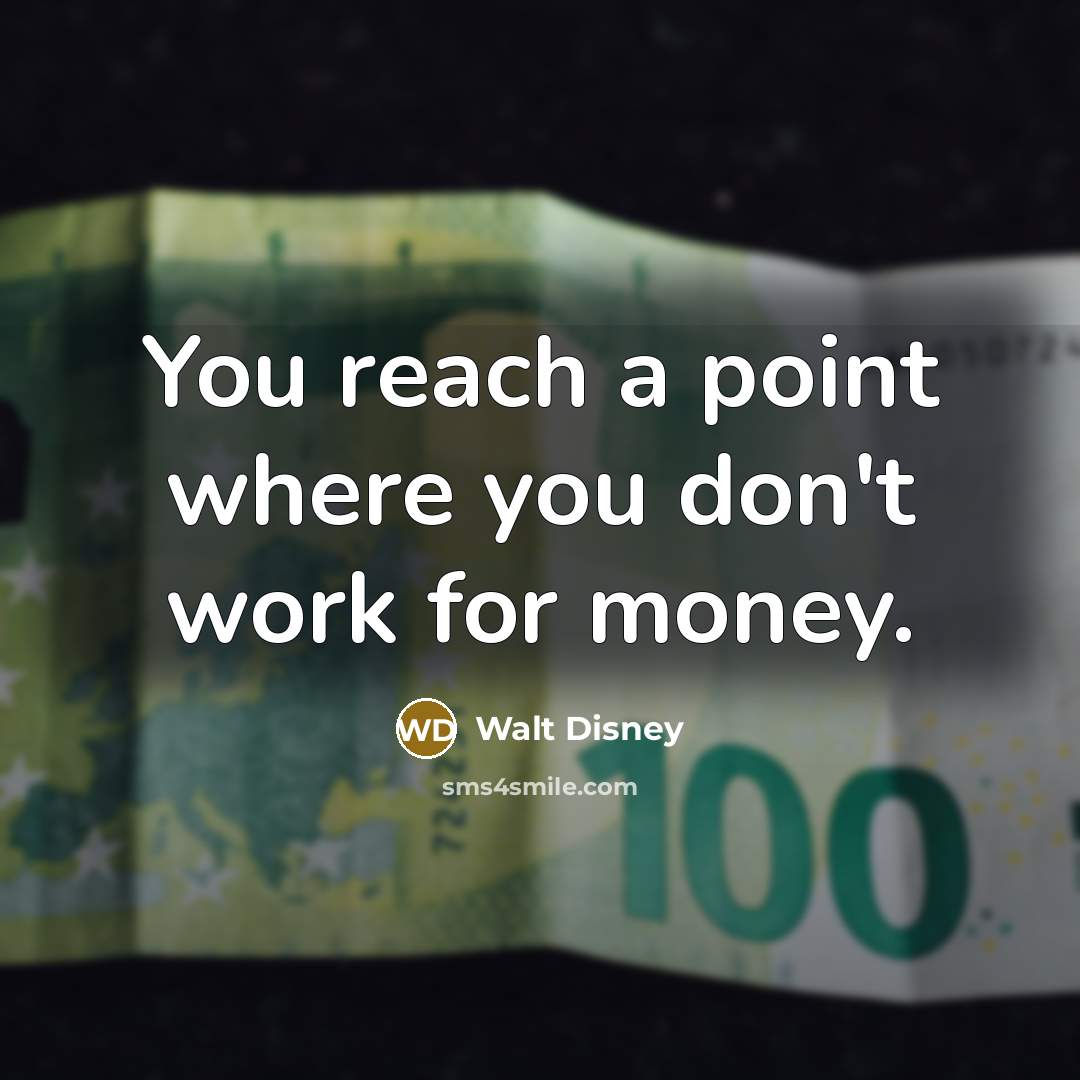 “You reach a point where you don't work for money.…” quote by Walt Disney