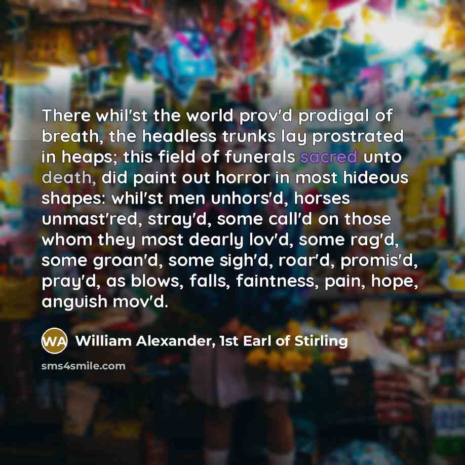 “There whil'st the world prov'd prodigal of breath, the headless…” quote by William Alexander, 1st Earl of Stirling