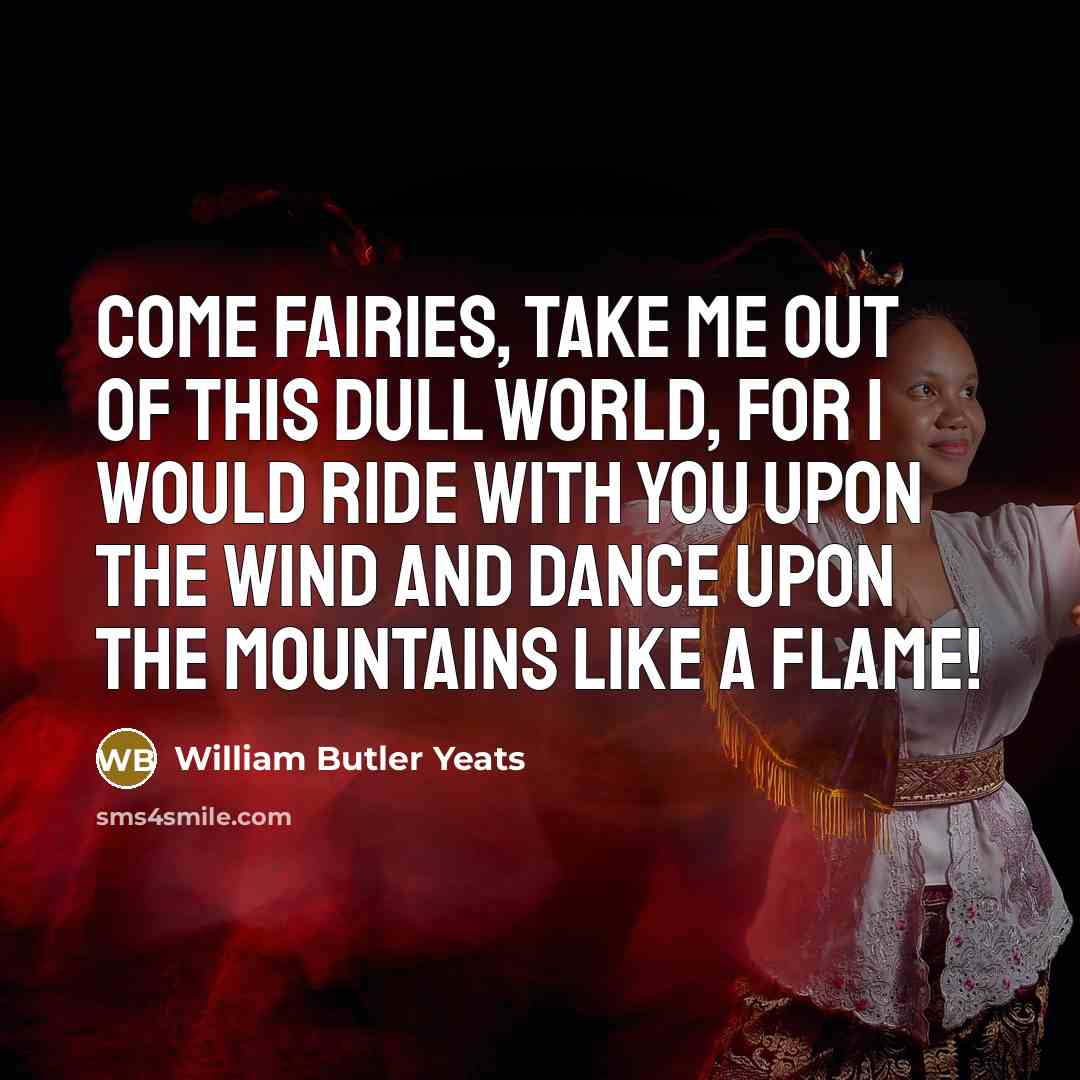 “Come Fairies, take me out of this dull world, for…” quote by William Butler Yeats