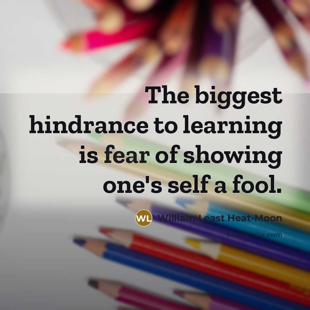 “The biggest hindrance to learning is fear of showing one's…” quote by William Least Heat-Moon