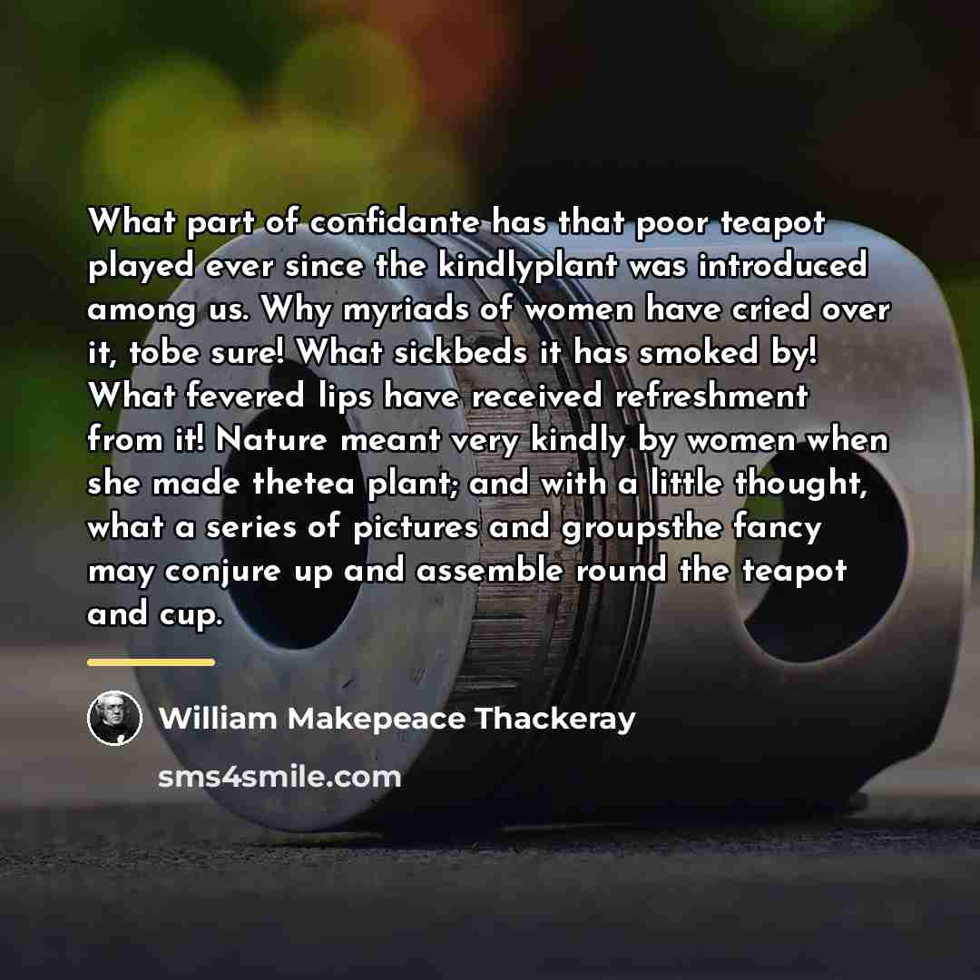 “What part of confidante has that poor teapot played ever…” quote by William Makepeace Thackeray