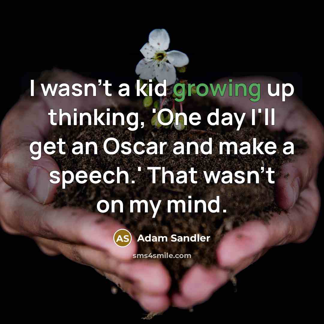 “I wasn't a kid growing up thinking, 'One day I'll…” quote by Adam Sandler