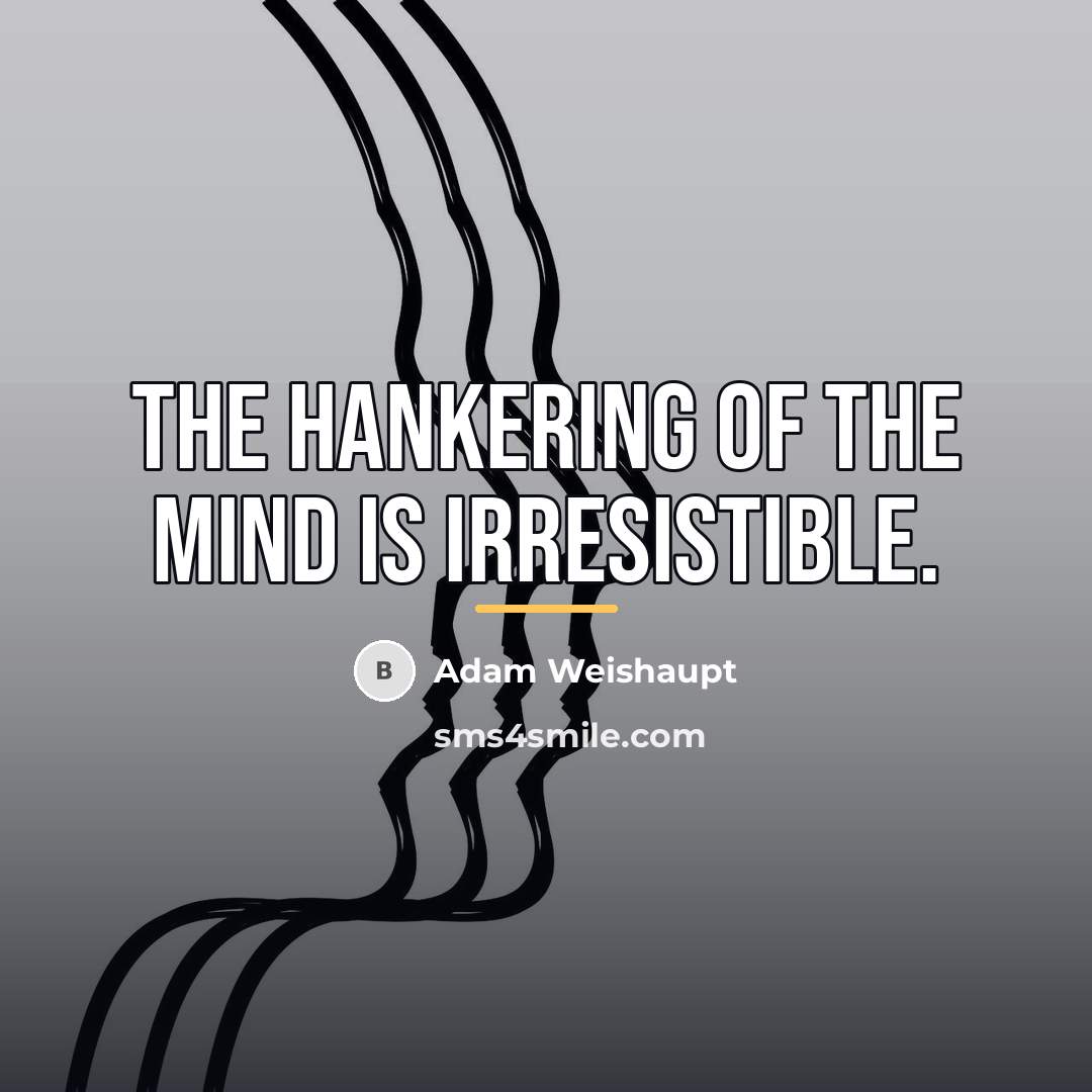 “The hankering of the mind is irresistible.…” quote by Adam Weishaupt