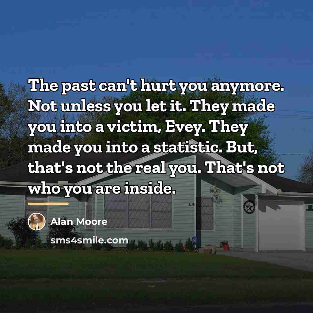 “The past can't hurt you anymore. Not unless you let…” quote by Alan Moore