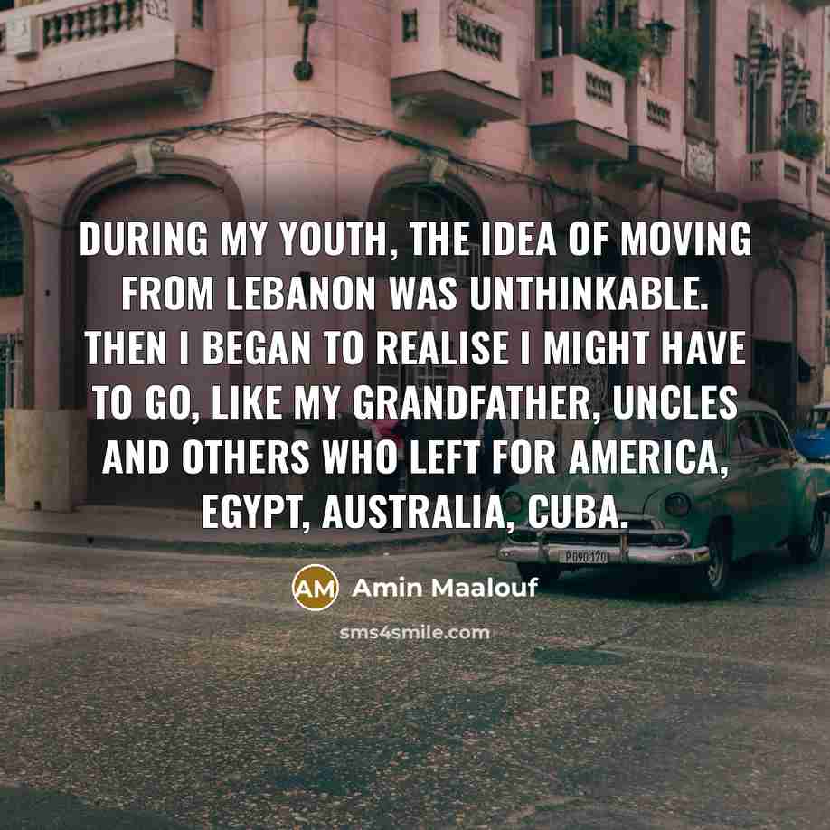 “During my youth, the idea of moving from Lebanon was…” quote by Amin Maalouf