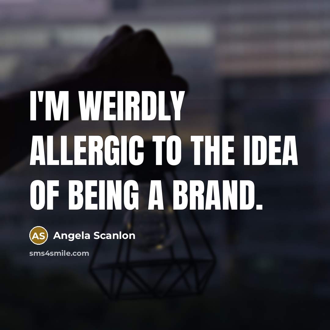 “I'm weirdly allergic to the idea of being a brand.…” quote by Angela Scanlon