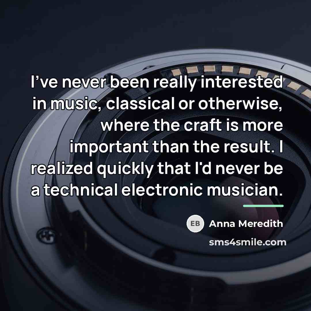 “I've never been really interested in music, classical or otherwise,…” quote by Anna Meredith