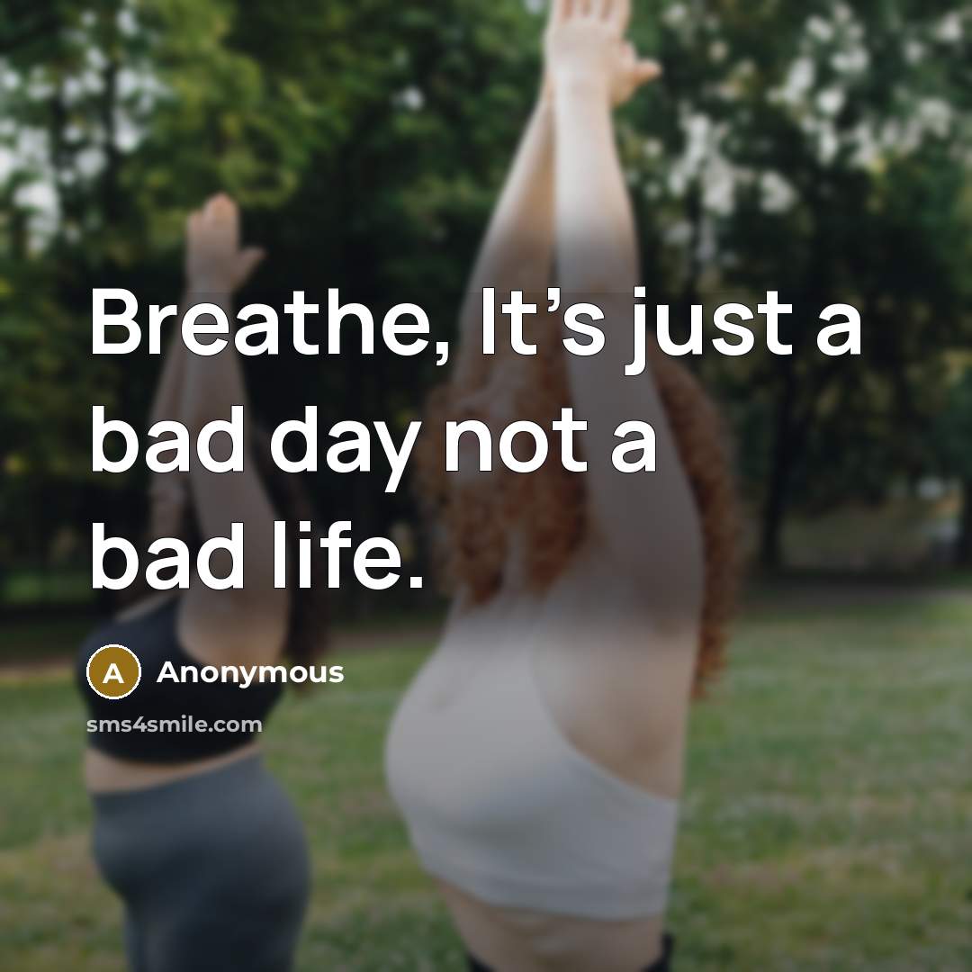 “Breathe, It's just a bad day not a bad life.…” quote by Anonymous