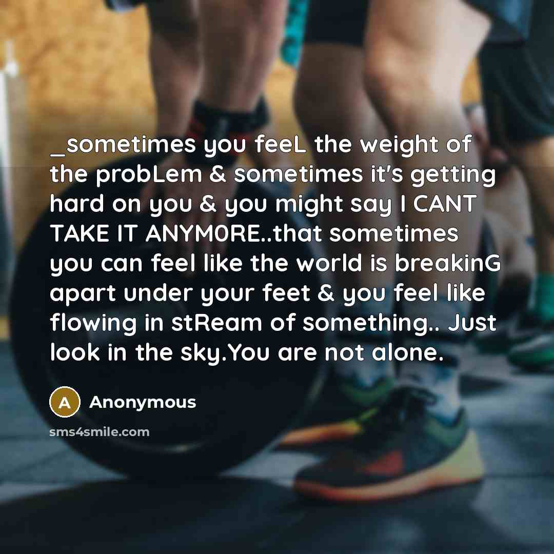 “_sometimes you feeL the weight of the probLem & sometimes…” quote by Anonymous