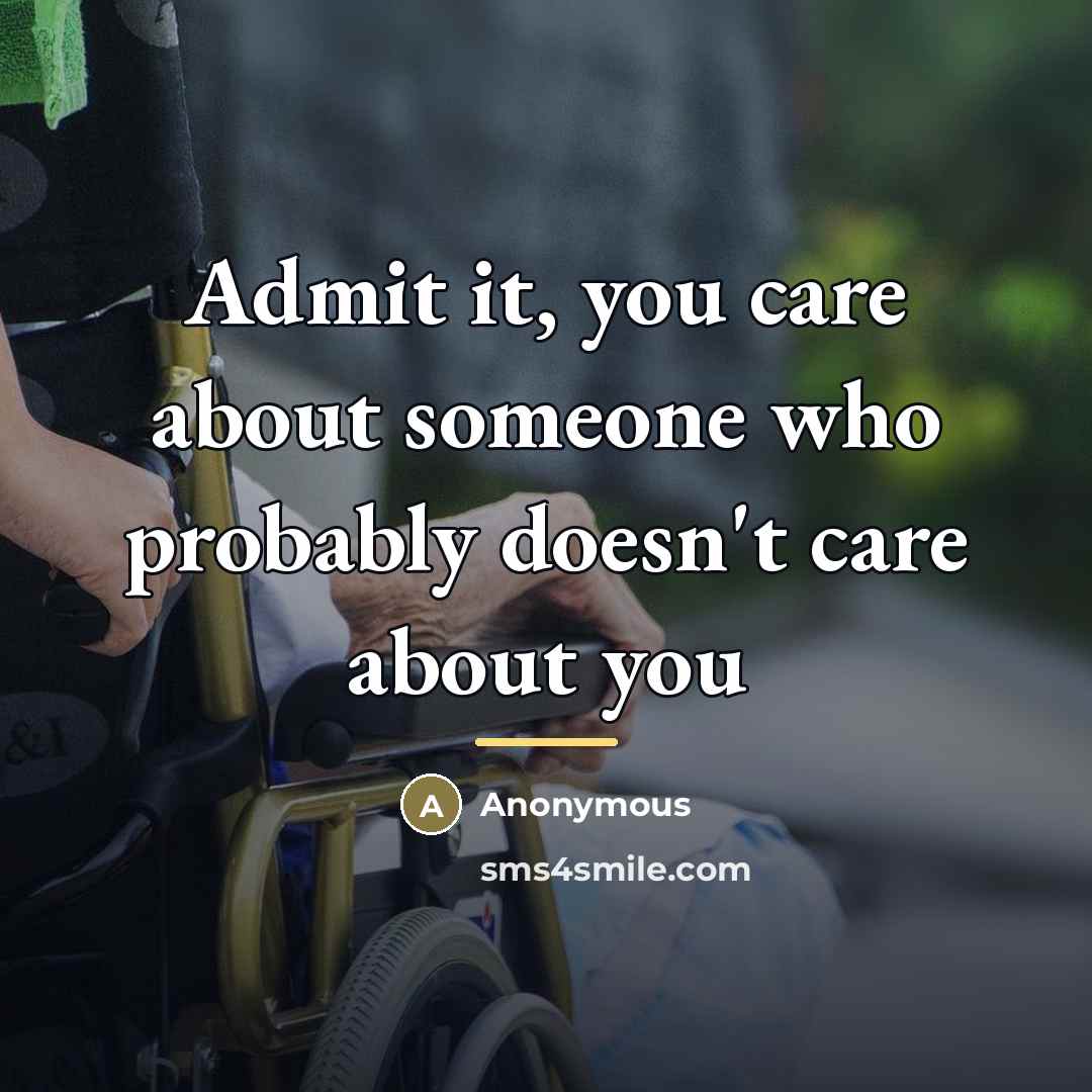 “Admit it, you care about someone who probably doesn't care…” quote by Anonymous