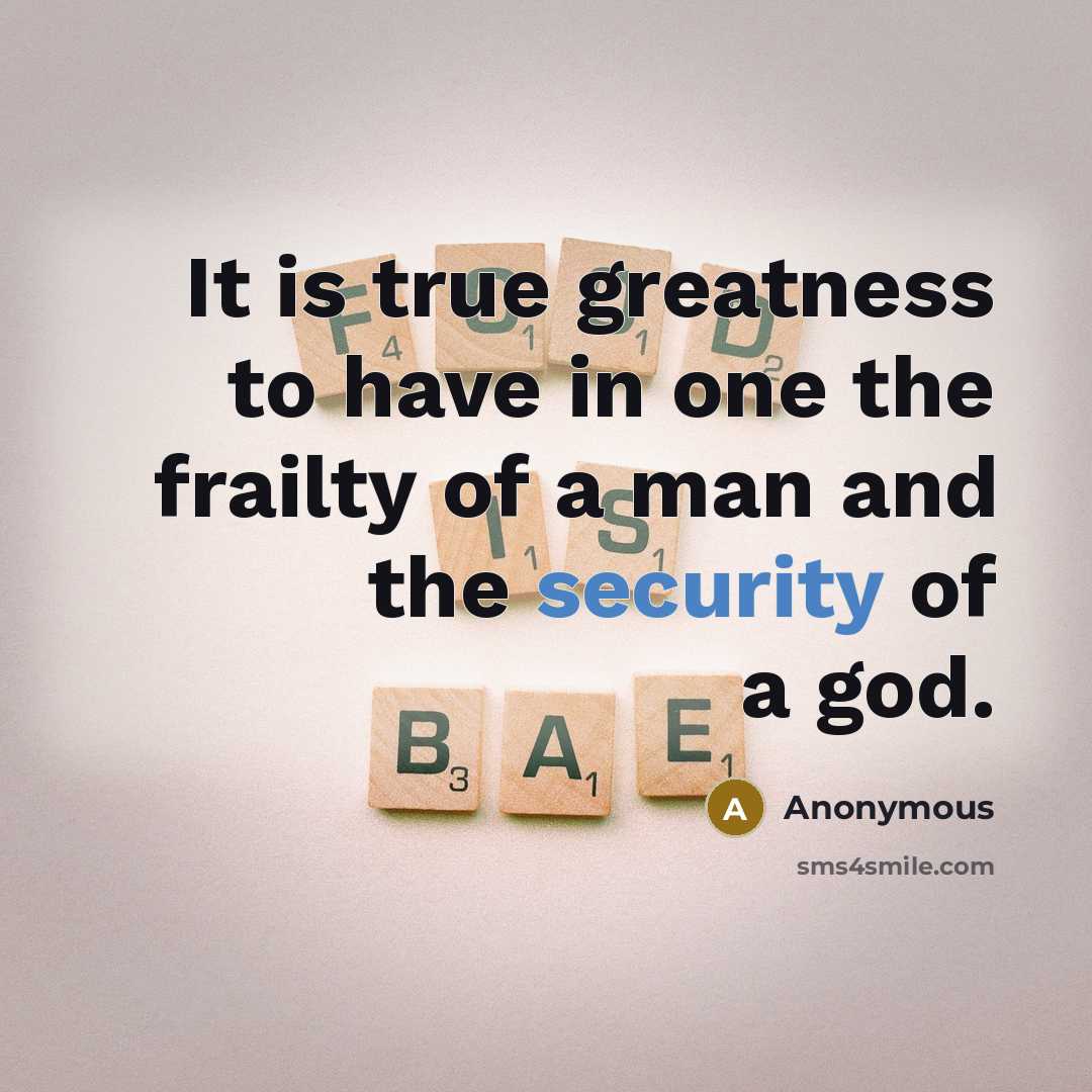 “It is true greatness to have in one the frailty…” quote by Anonymous