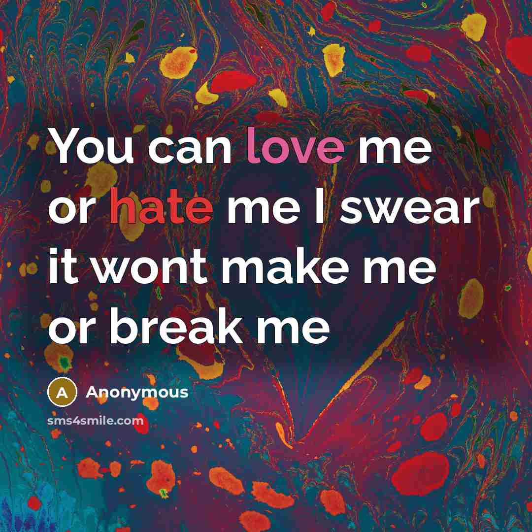 “You can love me or hate me I swear it…” quote by Anonymous