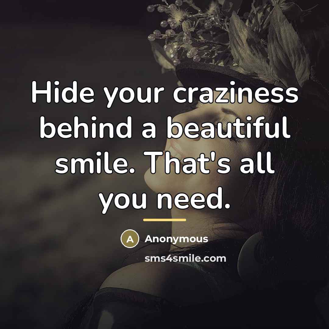 “Hide your craziness behind a beautiful smile. That's all you…” quote by Anonymous