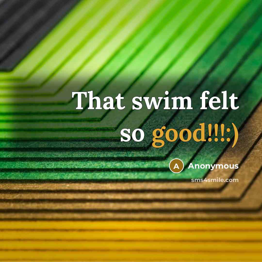 “That swim felt so good!!!:)” quote by Anonymous