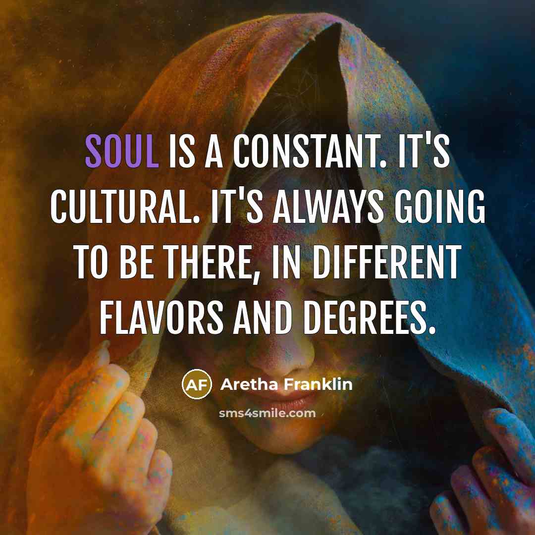 “Soul is a constant. It's cultural. It's always going to…” quote by Aretha Franklin