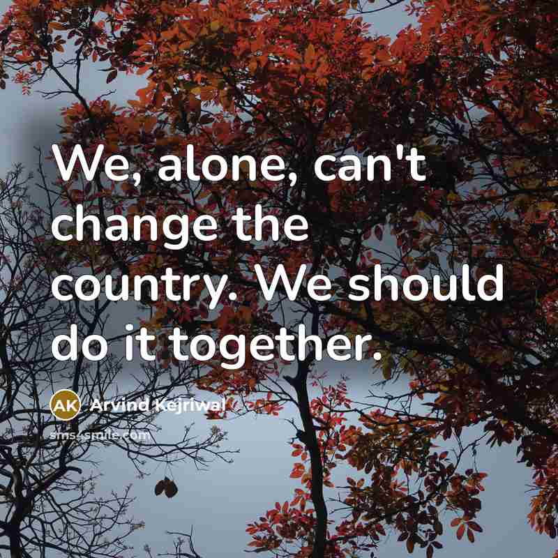 “We, alone, can't change the country. We should do it…” quote by Arvind Kejriwal