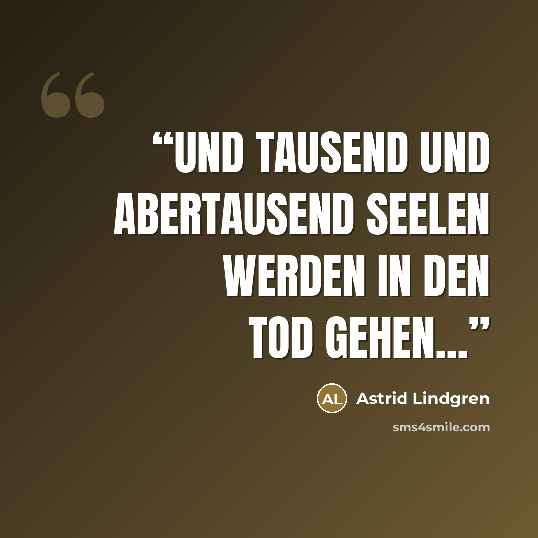 “Und tausend und abertausend Seelen werden in den Tod gehen...” quote by Astrid Lindgren