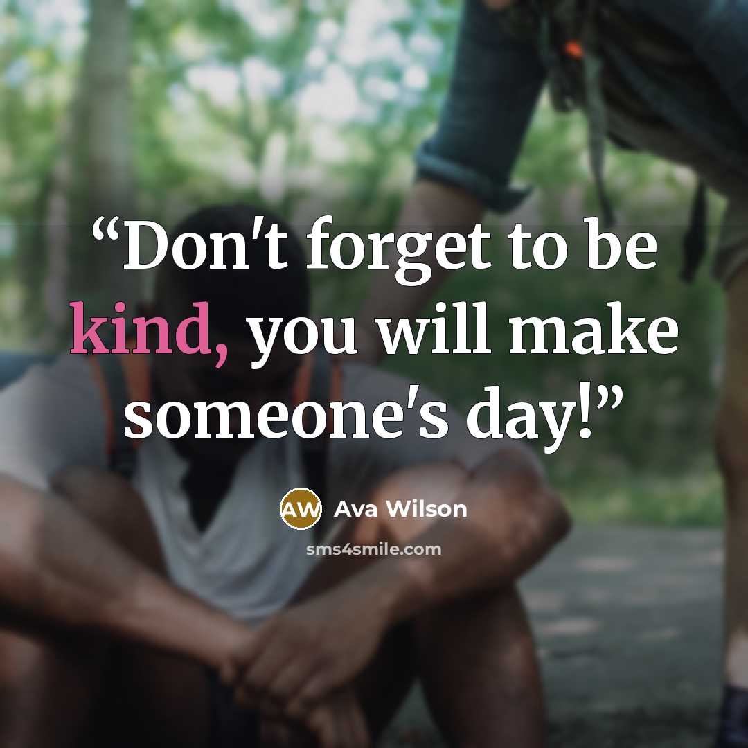 “Don't forget to be kind, you will make someone's day!” quote by Ava Wilson