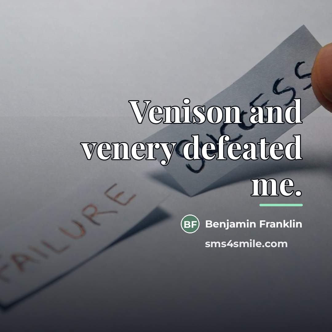“Venison and venery defeated me.…” quote by Benjamin Franklin
