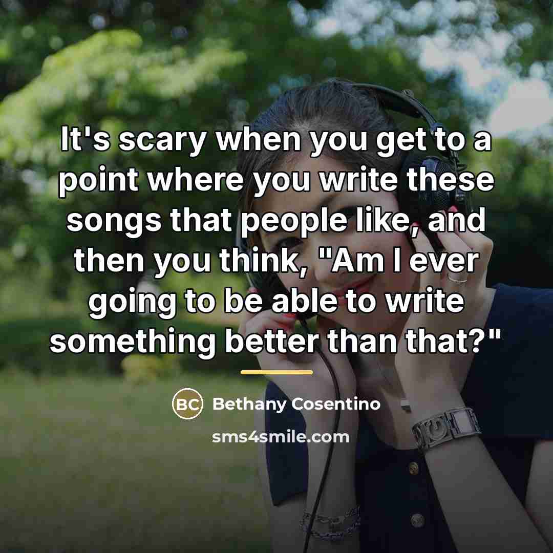 “It's scary when you get to a point where you…” quote by Bethany Cosentino