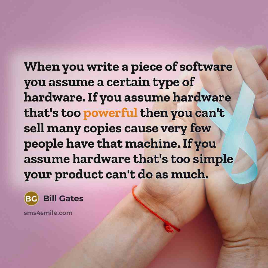 “When you write a piece of software you assume a…” quote by Bill Gates