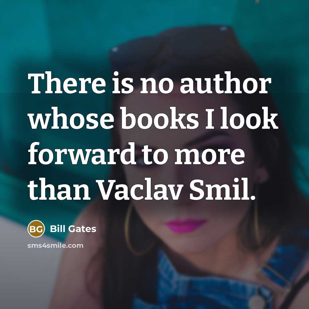 “There is no author whose books I look forward to more than Vaclav Smil.” quote by Bill Gates