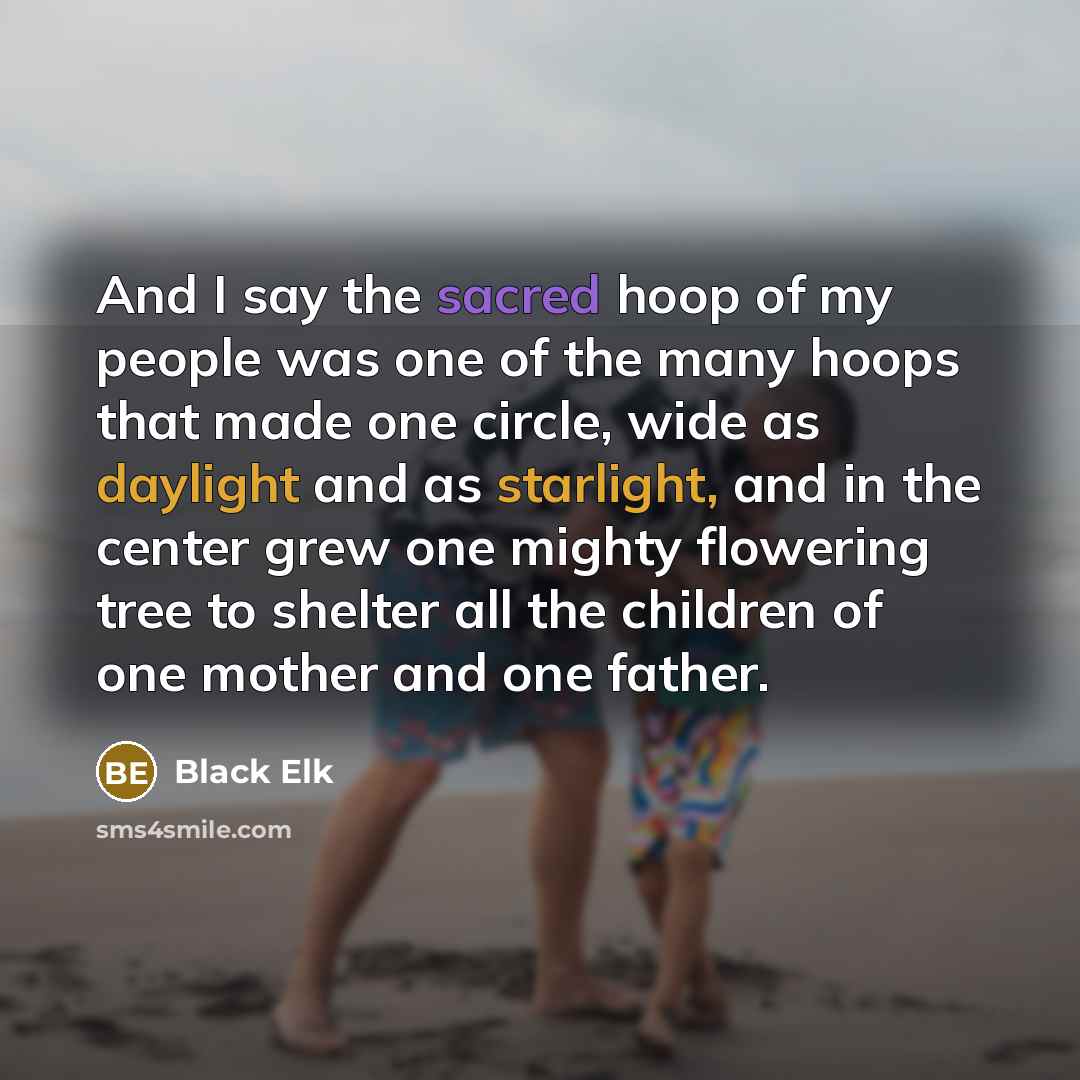 “And I say the sacred hoop of my people was…” quote by Black Elk