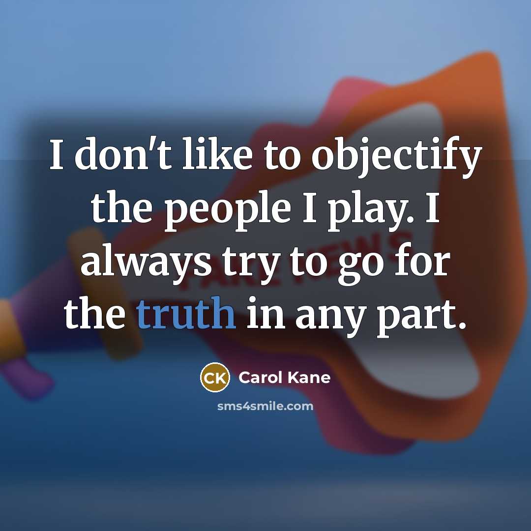 “I don't like to objectify the people I play. I…” quote by Carol Kane