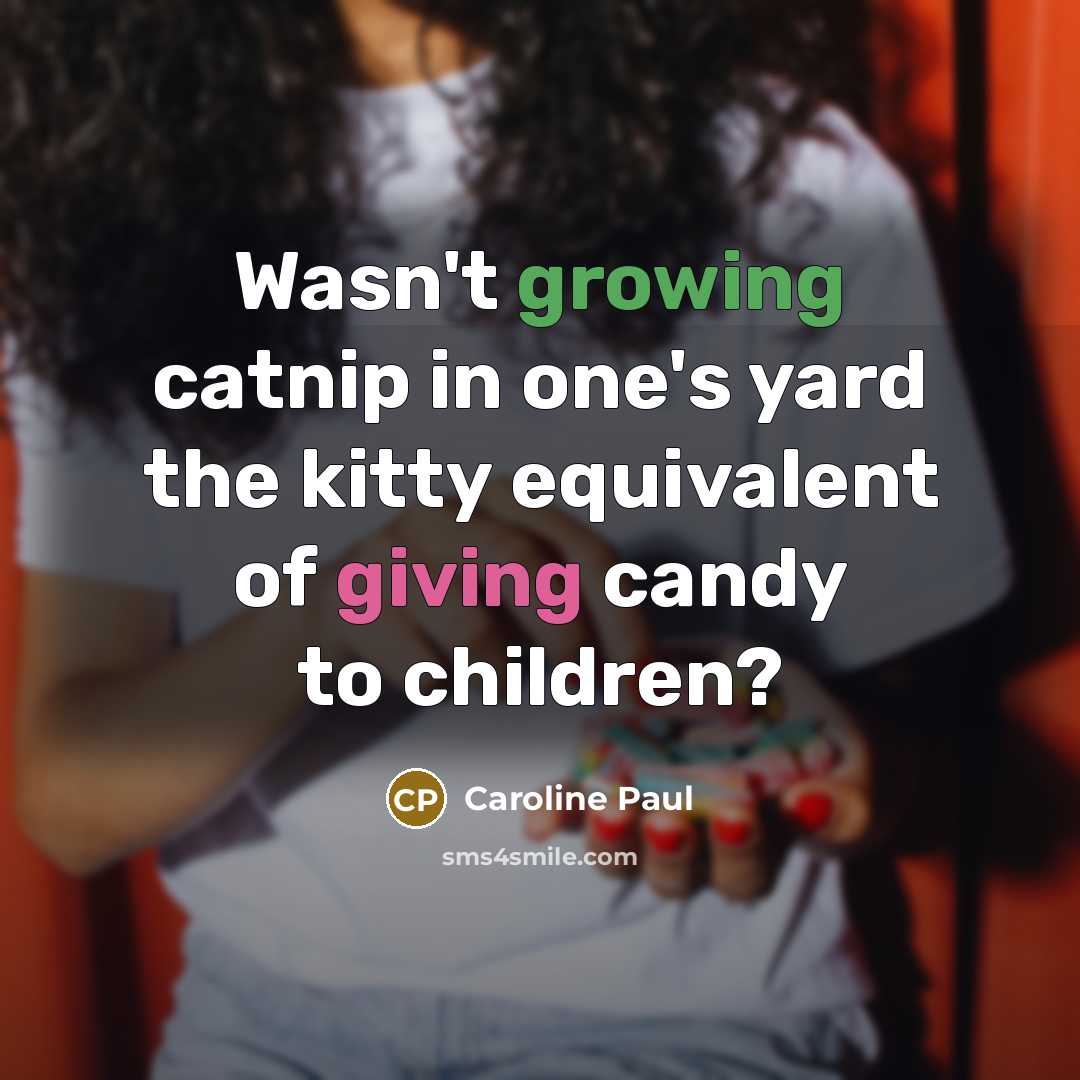 “Wasn't growing catnip in one's yard the kitty equivalent of…” quote by Caroline Paul