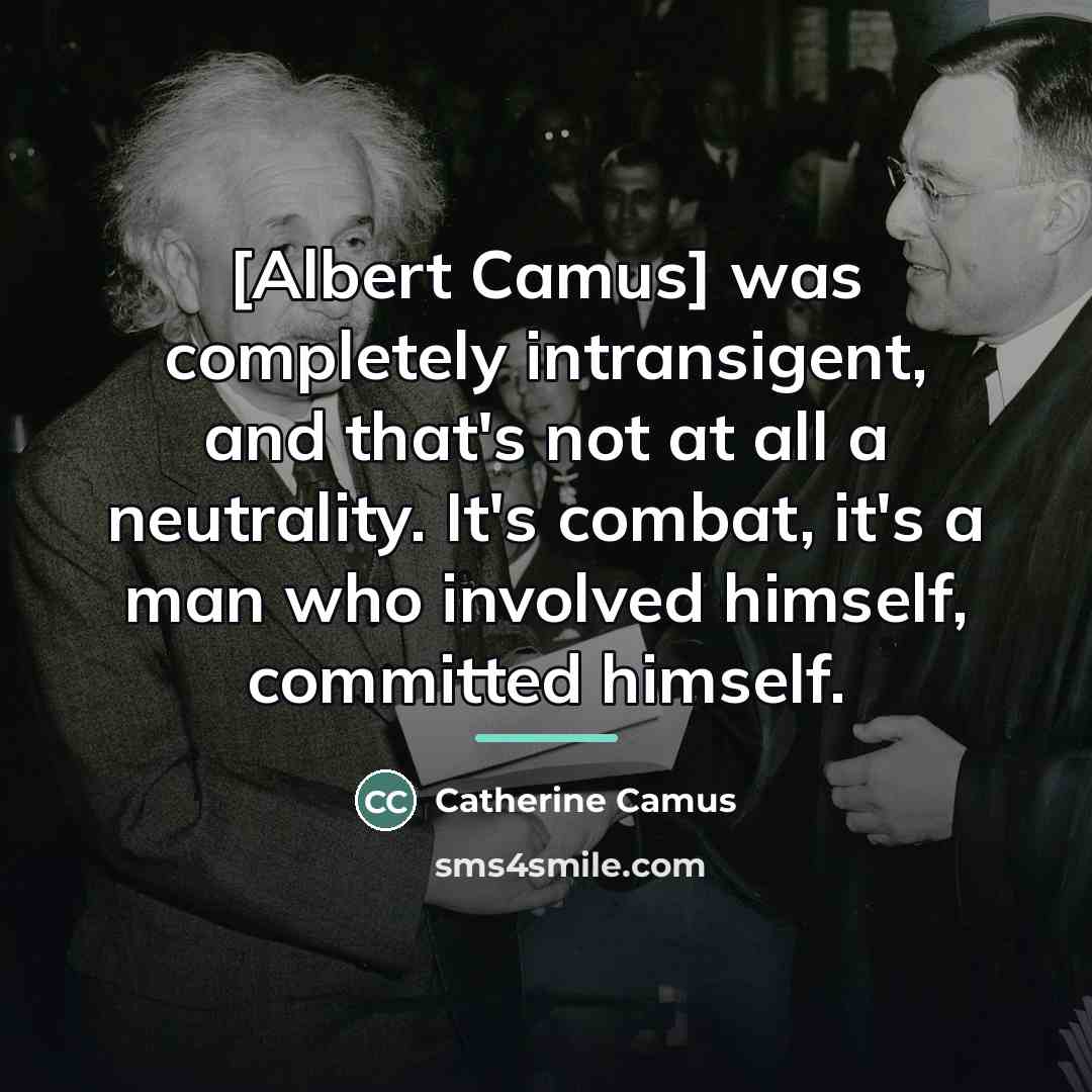 “[Albert Camus] was completely intransigent, and that's not at all…” quote by Catherine Camus