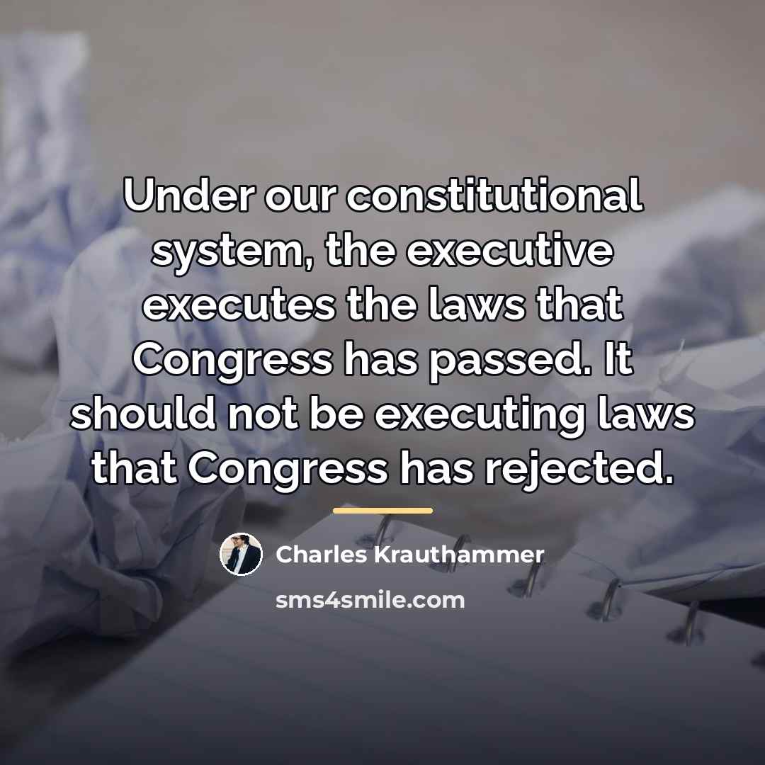 “Under our constitutional system, the executive executes the laws that…” quote by Charles Krauthammer