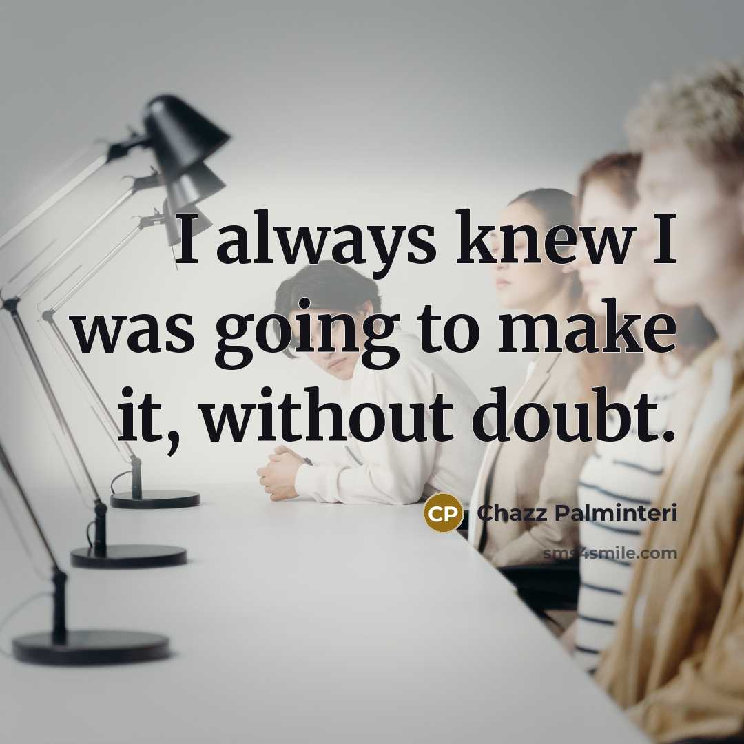 “I always knew I was going to make it, without…” quote by Chazz Palminteri