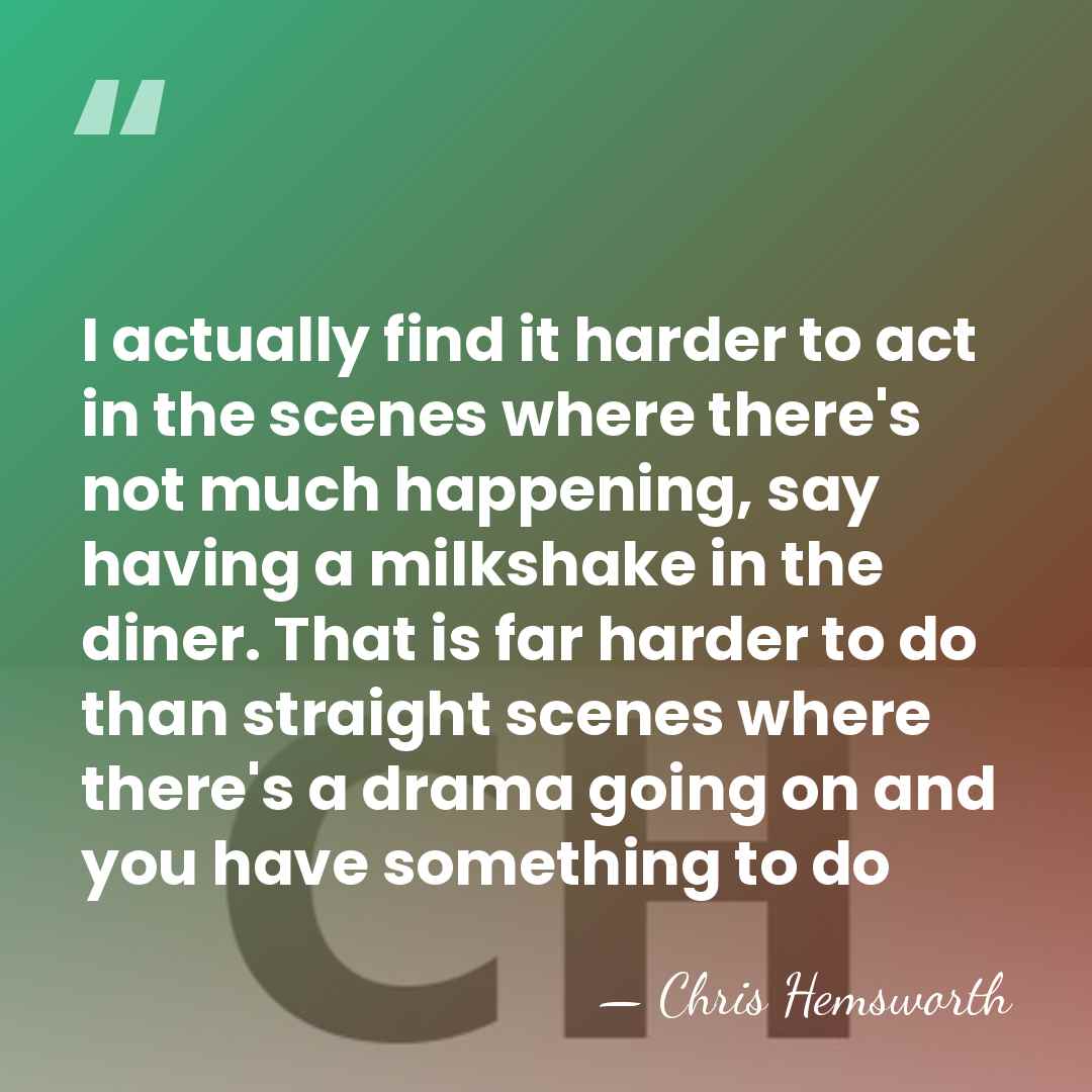 I actually find it harder to act in the scenes where there's&hellip; - Chris Hemsworth